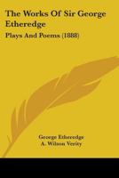 The Works of Sir George Etheredge: Plays and Poems 1019033959 Book Cover