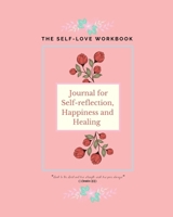 The Self-love Workbook: Journal For Self-reflection, Happiness & Healing 1671777549 Book Cover