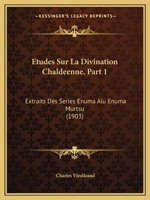 Etudes Sur La Divination Chaldeenne, Part 1: Extraits Des Series Enuma Alu Enuma Murtsu (1903) 1120412226 Book Cover