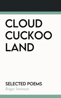 Cloud Cuckoo Land: Selected Poems 0995712743 Book Cover