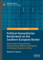 Political-Humanitarian Borderwork on the Southern European Border: Mainstream Humanitarian Organizations Within and Beyond the Hotspot System in Sicily 303140503X Book Cover