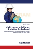Child Labour in Pakistan: Including the Excluded: Subsidized Education and Subsidy: Tools to Combat the Worst Forms of Child Labour 3659153036 Book Cover