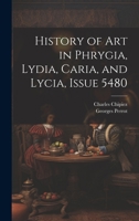 History of Art in Phrygia, Lydia, Caria, and Lycia, Issue 5480 1020308141 Book Cover