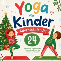 Yoga für Kinder Adventskalender: 24 spielerische Yoga-Übungen für die Adventszeit – Ein Adventskalender für Bewegung, Entspannung und jede Menge Weihnachtsfreude (German Edition) B0H6SHHLC2 Book Cover