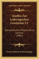 Quellen Zur Lothringischen Geschichte V1: Documents De L'Histoire De La Lorraine (1901) 1168472717 Book Cover