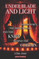 Under Blade and Light: The Showmen, the Hidden Hand, and the Knife Behind the Curtain (1780–1910) (The Myths and the Machine) B0G9V7VBQ5 Book Cover