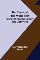 The Coming of the White Men; Stories of How Our Country Was Discovered 9356143056 Book Cover