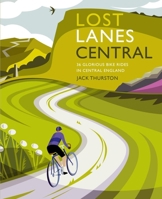Lost Lanes Central England: 36 Glorious bike rides in the Midlands, Peak District, Cotswolds, Lincolnshire and Shropshire Hills 1910636347 Book Cover
