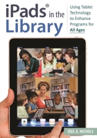 Ipads(r) in the Library: Using Tablet Technology to Enhance Programs for All Ages 1610693477 Book Cover