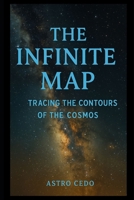 The Infinite Map: Tracing the Contours of the Cosmos B0F54JGPGX Book Cover