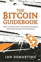 The Bitcoin Guidebook: How to Obtain, Invest, and Spend the World's First Decentralized Cryptocurrency 1634505247 Book Cover