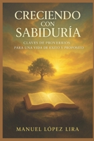 Creciendo con Sabiduría: Claves de Proverbios para una Vida de Éxito y Propósito (Spanish Edition) B0DHL2MWT5 Book Cover
