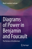 Diagrams of Power in Benjamin and Foucault: The Recluse of Architecture 9811944482 Book Cover