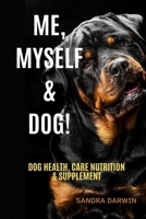 Me, Myself & Dog!: DOG HEALTH, CARE, NUTRITION & SUPPLEMENT B0BHRFHHKP Book Cover