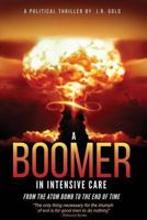 A Boomer in Intensive Care:: From the Atom Bomb to the End of Time 0999475908 Book Cover