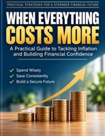 When Everything Costs More: Practical Strategies to Stretch Your Budget, Reduce Financial Stress, Save More, and Protect Your Money in Expensive Times | 8.5 by 11 inches B0HDNTFR54 Book Cover