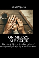 On milczy, ale czuje: Listy do kobiet, które chca uslyszec, co naprawde dzieje sie w meskim sercu (Polish Edition) 8384145652 Book Cover