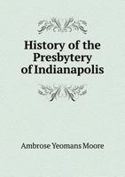 History of the Presbytery of Indianapolis 1017942218 Book Cover