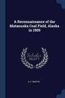 A Reconnaissance of the Matanuska Coal Field, Alaska in 1905 1021994553 Book Cover