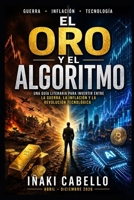 EL ORO Y EL ALGORITMO: UNA GUIA LITERARIA PARA INVERTIR ENTRE LA GUERRA , LA INFLACION Y LA REVOLUCION TECNOLOGICA (HAZLO FÁCIL FINANZAS) (Spanish Edition) B0GYFMKX7R Book Cover