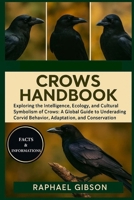 CROWS HANDBOOK: Exploring the Intelligence, Ecology, and Cultural Symbolism of Crows: A Global Guide to Understanding Corvid Behavior, Adaptation, and Conservation. B0FYX9V8S5 Book Cover