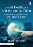 Global Healthcare and the Supply Chain: Revolutionizing Healthcare, One Patient at a Time 1041132301 Book Cover