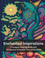 Enchanted Inspirations: A Fantasy Coloring Book with Art Quotes to Awaken Your Inner Artist B0BYRT8WQ2 Book Cover