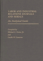 Labor and Industrial Relations Journals and Serials: An Analytical Guide (Annotated Bibliographies of Serials: A Subject Approach) 0313259860 Book Cover