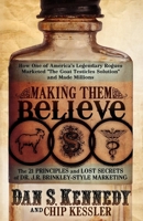 Making Them Believe: How One of America's Legendary Rogues Marketed ''The Goat Testicles Solution'' and Made Millions 0982379382 Book Cover