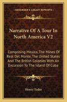Narrative Of A Tour In North America V2: Comprising Mexico, The Mines Of Real Del Monte, The United States And The British Colonies With An Excursion To The Island Of Cuba 1163127574 Book Cover