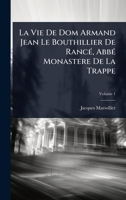 La Vie De Dom Armand Jean Le Bouthillier De RancÃ(c), AbbÃ(c) Monastere De La Trappe (French Edition) 1023691191 Book Cover
