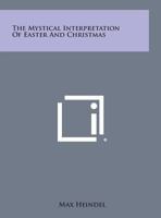 The Mystical Interpretation of Easter and Christmas 0766147649 Book Cover