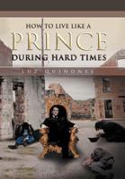 How to Live Like a Prince During Hard Times 1469130823 Book Cover