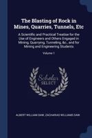 The Blasting of Rock in Mines, Quarries, Tunnels, Etc: A Scientific and Practical Treatise for the Use of Engineers and Others Engaged in Mining, Quarrying, Tunnelling, & and for Mining and Engineerin 101602858X Book Cover
