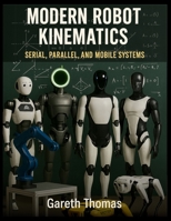 Modern Robot Kinematics: Serial, Parallel, and Mobile Systems B0FTFHPJF5 Book Cover