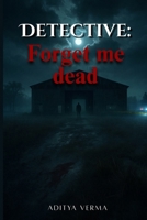 Detective: Forget Me Dead: A Psychological Thriller B0FKZTDBGX Book Cover