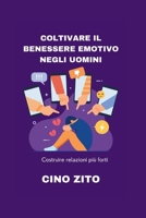 Coltivare il benessere emotivo negli uomini: Costruire relazioni più forti (Italian Version of The Revitalized Men's Wellness Collection:Versione ... maschile rivitalizzato) B0CG8HBR38 Book Cover