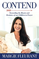 Contend: Stewarding the Hearts and Destinies of our Children in Prayer 1662847637 Book Cover