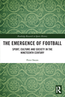 The Emergence of Football: Sport, Culture and Society in the Nineteenth Century 0367523515 Book Cover