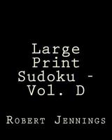 Large Print Sudoku - Vol. D: Fun, Large Print Sudoku Puzzles 148202246X Book Cover