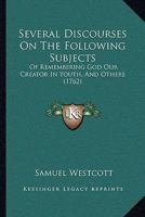 Several Discourses On The Following Subjects: Of Remembering God Our Creator In Youth, And Others 1165786494 Book Cover