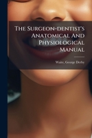 The Surgeon-dentist's Anatomical And Physiological Manual 1247069370 Book Cover