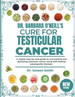 DR. BARBARA O'NEILL'S CURE FOR TESTICULAR CANCER: A Simple Step-By-Step Guide To Overcoming And Defeating Testicular Cancer Using Self-Healing Naturopathic Recipes B0DRSV7ZSN Book Cover