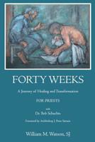 Forty Weeks:: A Journey of Healing and Transformation for Priests 1721778241 Book Cover