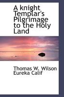 A Knight Templar's Pilgrimage to the Holy Land 1016938802 Book Cover