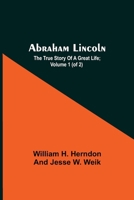 Abraham Lincoln; The True Story Of A Great Life; Volume 1 (Of 2) 9354546633 Book Cover