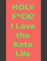 Holy F*CK! I Love The KETO Life: 60 Days in Two 30 Day Challenges For Men and Women, Journal, Tracker and Log for Managing Your Diet and Weight Loss Journey 1075299683 Book Cover