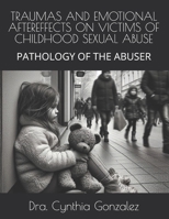 TRAUMAS AND EMOTIONAL AFTEREFFECTS ON VICTIMS OF CHILDHOOD SEXUAL ABUSE: PATHOLOGY OF THE ABUSER B0GKNBRZDN Book Cover