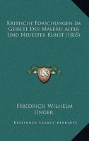 Kritische Forschungen Im Gebiete Der Malerei Alter Und Neuester Kunst (1865) 1167659554 Book Cover