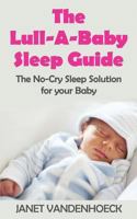 The Lull-A-Baby Sleep Guide 1: Part 1: The No-Cry Sleep Solution for Your Baby 1544842643 Book Cover